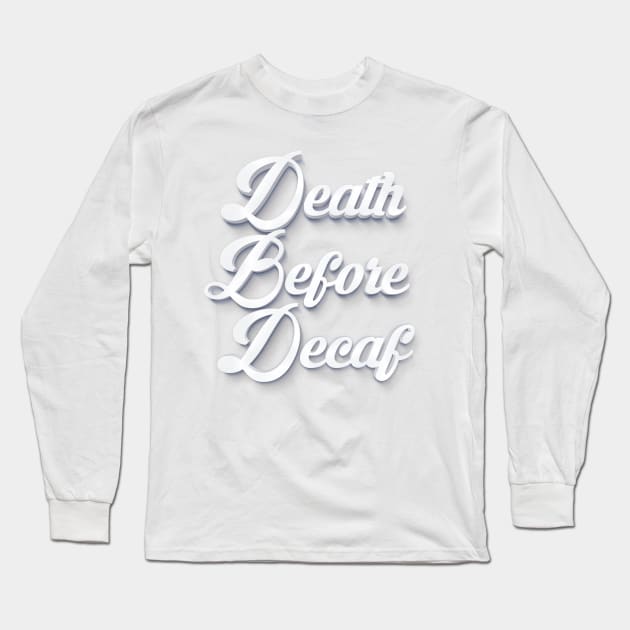 Death Before Decaf Long Sleeve T-Shirt by DankFutura